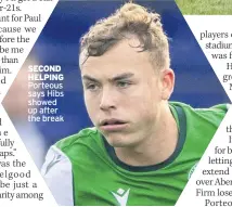  ??  ?? SECOND HELPING Porteous says Hibs showed up after the break
