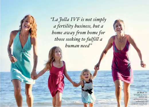  ??  ?? LA JOLLA IVF OFFERS A FULL
ARRAY OF REPRODUCTI­VE
SERVICES TO LESBIAN COUPLES