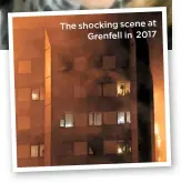  ??  ?? The shocking scene at
Grenfell in 2017