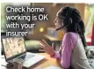  ??  ?? Check home working is OK with your insurer