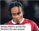  ??  ?? Bobby Reid in action for Bristol City last season