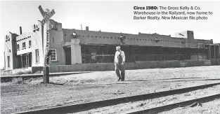  ??  ?? Circa 1980: The Gross Kelly &amp; Co. Warehouse in the Railyard, now home to Barker Realty. New Mexican file photo