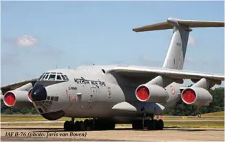  ?? Sankalan Chattopadh­yay (Twitter @Vinoddx9) ?? IAF Il-76 (photo: Joris van Boven) (All photos Vayu except where mentioned)