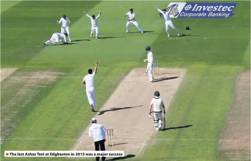  ??  ?? > The last Ashes Test at Edgbaston in 2015 was a major success