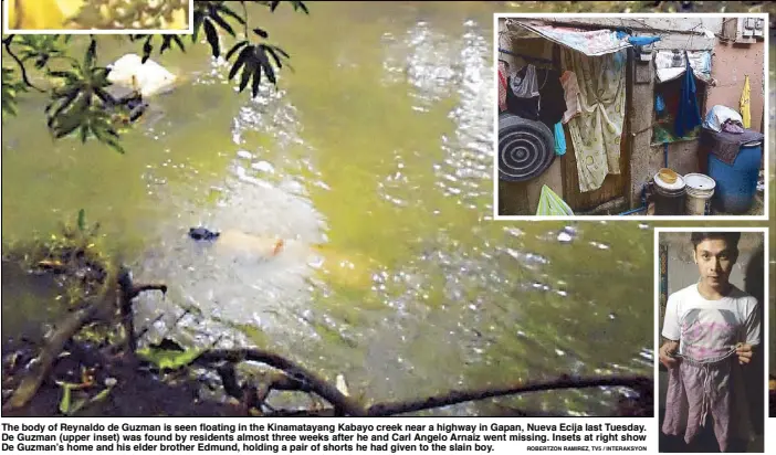  ?? ROBERTZON RAMIREZ, TV5 / INTERAKSYO­N ?? The body of Reynaldo de Guzman is seen floating in the Kinamataya­ng Kabayo creek near a highway in Gapan, Nueva Ecija last Tuesday. De Guzman (upper inset) was found by residents almost three weeks after he and Carl Angelo Arnaiz went missing. Insets...