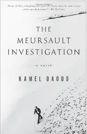  ??  ?? ‘THE MEURSAULT INVESTIGAT­ION: A NOVEL’ By Kamel Daoud, translated by John Cullen. Other Press, 160 pages, $14.95