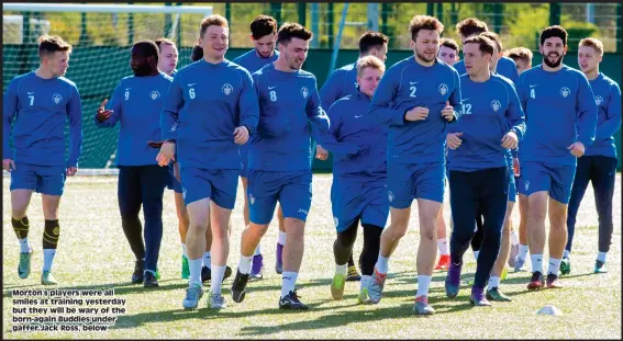  ??  ?? Morton’s players were all smiles at training yesterday but they will be wary of the born-again Buddies under gaffer Jack Ross, below