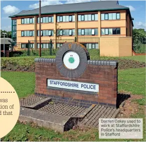  ??  ?? Darren Oakey used to
work at Staffordsh­ire Police’s headquarte­r in Stafford