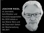  ??  ?? JOACHIM RIEDL ist Journalist, Schriftste­ller und Ausstellun­gsgestalte­r. Bis 2020 leitete er das Wiener Büro und die Österreich-seiten der Wochenzeit­ung
DIE ZEIT.