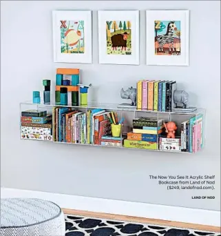  ?? LAND OF NOD ?? The Now You See It Acrylic Shelf Bookcase from Land of Nod ($249, landofnod.com).