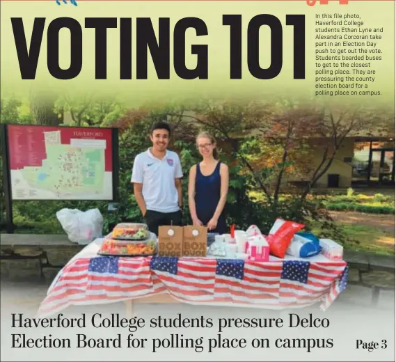 ?? SUBMITTED PHOTO ?? In this file photo, Haverford College students Ethan Lyne and Alexandra Corcoran take part in an Election Day push to get out the vote. Students boarded buses to get to the closest polling place. They are pressuring the county election board for a polling place on campus.
