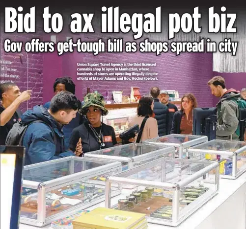  ?? ?? Union Square Travel Agency is the third licensed cannabis shop to open in Manhattan, where hundreds of stores are operating illegally despite efforts of Mayor Adams and Gov. Hochul (below).