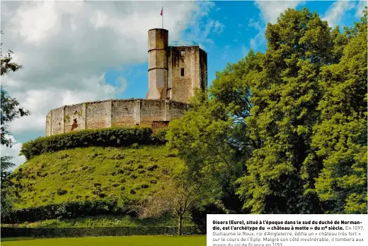  ??  ?? Gisors (Eure), situé à l’époque dans le sud du duché de Norman
die, est l’archétype du « château à motte » du xie siècle. En 1097, Guillaume le Roux, roi d’angleterre, édifia un « château très fort » sur le cours de l’epte. Malgré son côté...