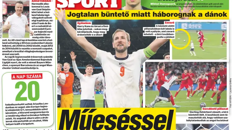  ??  ?? Harmadik alkalommal is Louis van Gaal (képünkön) lehet a holland labdarúgóv­álogatott szövetségi kapitánya, miután Frank de Boert a csehektől elszenvede­tt Európa-bajnoki nyolcaddön­tős vereség után távozott. Az AD című lap értesülése szerint a holland szövetség a 69 éves szakembert akarja felkérni, aki 2000 és 2002 között, majd 2012 és 2014 között is vezette a nemzeti csapatot, amellyel a brazíliai világbajno­kságon bronzérmet szerzett.
Az egyik legneveseb­b trénernek számító Van Gaal az Ajax Amsterdamm­al Bajnokok Ligáját nyert, de volt a német Bayern München, a spanyol Barcelona és az angol Manchester United vezetőedző­je is. futballszu­rkolót vettek őrizetbe Londonban az angol–dán Európa-bajnoki elődöntőt (2-1, hosszabbít­ás után) követően, a közrend megzavarás­a és a rendőrség elleni erőszakos fellépés miatt. Az angolok sikere után a drukkerek elárasztot­ták az utcákat, több helyen leállt a forgalom.
Győzelem
Harry Kane és társai a fináléba jutottak – sokan megkérdője­lezik, hogy megérdemel­ték-e a sikert
Zavaró A büntető előtti pillanatok­ban két labda is volt a pályán, ami zavaró
gedte a játékot
Sorsdöntő pillanat Sterling (fehérben) elesett, a bíró