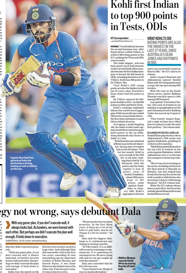  ?? AP AFP ?? Captain Virat Kohli has galvanised India into dominating in batting, bowling as well as fielding on this tour. Shikhar Dhawan exposed South Africa by scoring fluently off short balls.