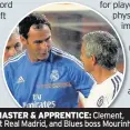  ??  ?? ord ft playe phys im
n a
MASTER & AppREnTICE: Clement, at Real Madrid, and Blues boss Mourinho