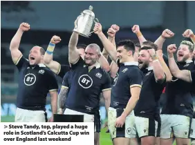  ??  ?? > Steve Tandy, top, played a huge role in Scotland’s Calcutta Cup win over England last weekend