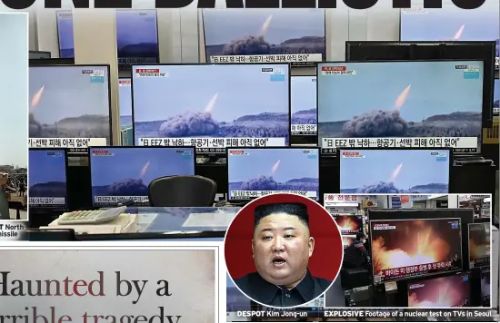  ??  ?? DEADLY THREAT North Korean ballistic missile
DESPOT Kim Jong-un
EXPLOSIVE Footage of a nuclear test on TVS in Seoul