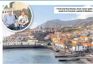  ??  ?? > Paul and Ana Davies, inset, never quite made it to Funchal, capital of Madeira