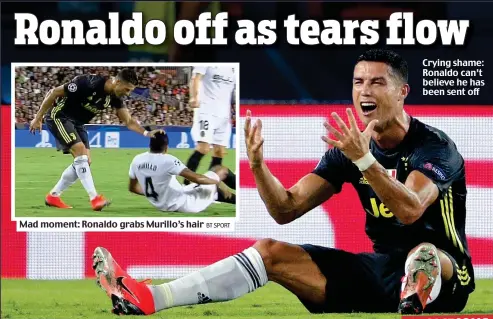  ?? BT SPORT ?? Mad moment: Ronaldo grabs Murillo’s hair Crying shame: Ronaldo can’t believe he has been sent off