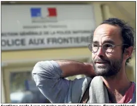  ?? Jean-François Ottonello) ?? Septième garde à vue en treize mois pour Cédric Herrou, figure emblématiq­ue de l’aide aux migrants dans la vallée de la Roya.(Photo