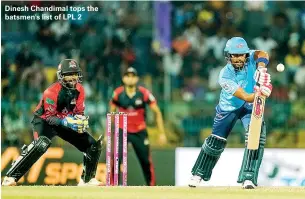  ?? ?? Dinesh Chandimal tops the batsmen's list of LPL 2