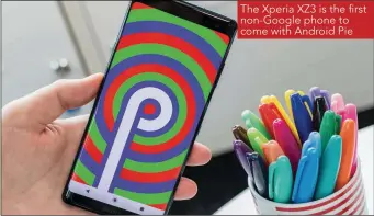  ??  ?? The Xperia XZ3 is the first non-Google phone to come with Android Pie