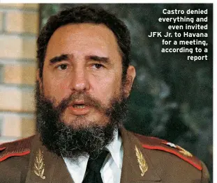  ??  ?? Castro denied everything and
even invited JFK Jr. to Havana for a meeting, according to a
report