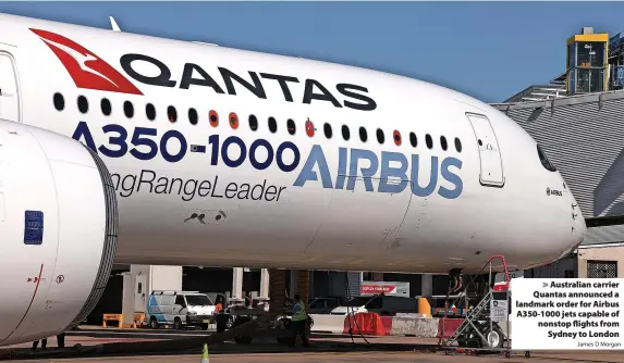  ?? James D Morgan ?? Australian carrier Quantas announced a landmark order for Airbus A350-1000 jets capable of nonstop flights from Sydney to London