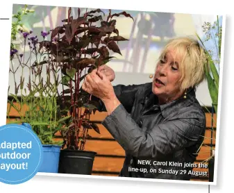  ??  ?? NEW, Carol Klein joins the line-up, on Sunday 29 August