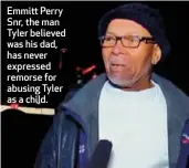  ??  ?? Emmitt Perry Snr, the man Tyler believed was his dad, has never expressed remorse for abusing Tyler as a child.