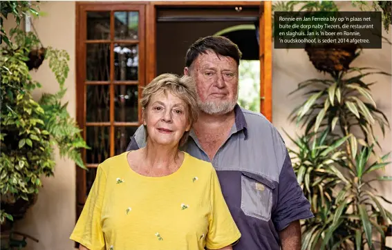  ??  ?? Ronnie en Jan Ferreira bly op ’n plaas net buite die dorp naby Tiezers, die restaurant en slaghuis. Jan is ’n boer en Ronnie, ’n oudskoolho­of, is sedert 2014 afgetree.