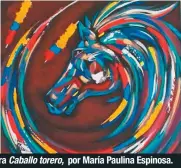  ??  ?? Pintura Caballo torero, por María Paulina Espinosa.