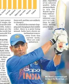  ?? PTI ?? ▪ MS Dhoni’s experience will be key in the World Cup.