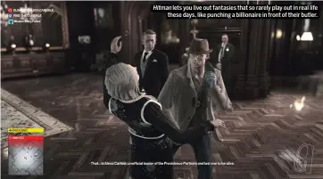  ??  ?? Hitman lets you live out fantasies that so rarely play out in real life these days, like punching a billionair­e in front of their butler.