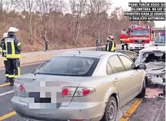  ??  ?? pijani turčin vozio kilometara na sat u trenutku kada je udario u šaulićev automobil