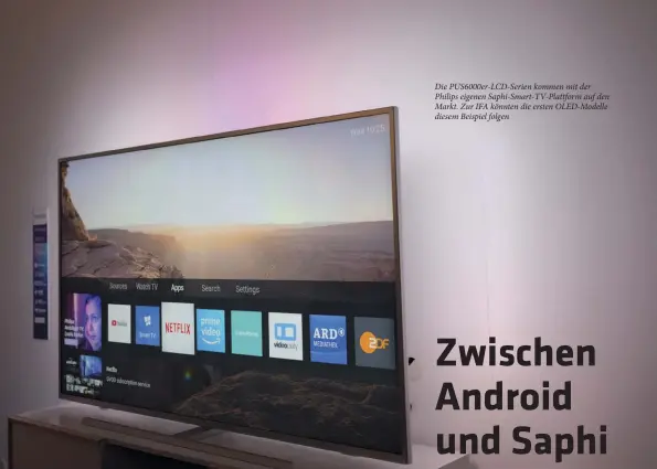  ??  ?? Die Pus6000er-lcd-serien kommen mit der Philips eigenen Saphi-smart-tv-plattform auf den Markt. Zur IFA könnten die ersten Oled-modelle diesem Beispiel folgen