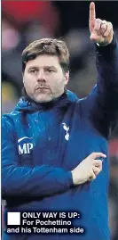  ??  ?? ONLY WAY IS UP: For Pochettino and his Tottenham side