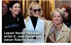  ?? ?? Lawyer Rachel Tuchman, writer E. Jean Carroll and lawyer Roberta Kaplan