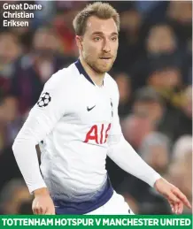  ??  ?? Great Dane Christian EriksenTOT­TENHAM HOTSPUR V MANCHESTER united