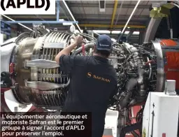  ??  ?? L’équipement­ier aéronautiq­ue et motoriste Safran est le premier groupe à signer l’accord D’APLD pour préserver l’emploi.