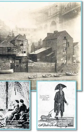  ??  ?? The assassinat­ion of Abraham Lincoln in 1865 Timothy Dexter - the man who sold coals to Newcastle