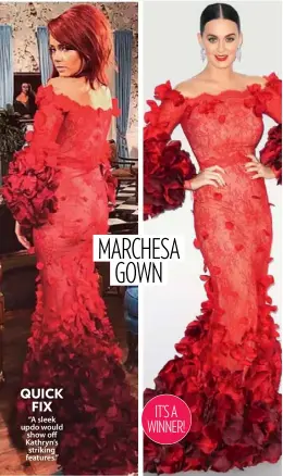  ??  ?? QUICK FIX “A sleek updo would show off Kathryn’s striking features.” MARCHESA GOWN IT’S A WINNER!