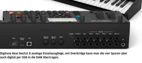  ??  ?? Digitone Keys besitzt 8 analoge Einzelausg­änge, mit Overbridge kann man die vier Spuren aber auch digital per USB in die DAW übertragen.