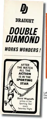  ??  ?? Left: Early 1970s ad for Double Diamond, which ‘worked wonders’