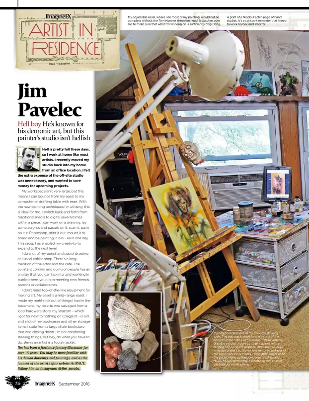  ??  ?? My adjustable easel, where I do most of my painting, would not be complete without the Tom Kuebler shrunken head. It watches over me to make sure that what I’m working on is sufficient­ly disgusting. A print of a Nicolai Fechin page of hand studies....