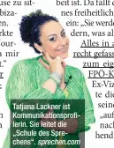  ??  ?? Tatjana Lackner ist Kommunikat­ionsprofil­erin. Sie leitet die „Schule des Sprechens“. sprechen.com