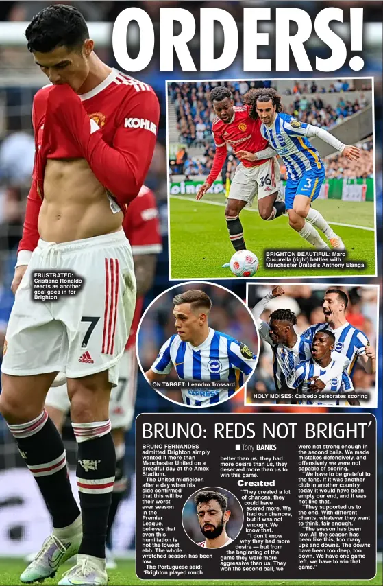  ?? ?? FRUSTRATED: Cristiano Ronaldo reacts as another goal goes in for Brighton
ON TARGET: Leandro Trossard
BRIGHTON BEAUTIFUL: Marc Cucurella (right) battles with Manchester United’s Anthony Elanga
HOLY MOISES: Caicedo celebrates scoring (right)
He said: “The narrative is there’s a huge squad here, we’ve got X amount of money.
“The facts are the facts and I always judge somebody on the facts. I don’t judge it on hearsay.