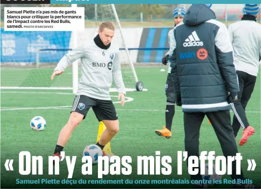  ?? PHOTO D’ARCHIVES ?? Samuel Piette n’a pas mis de gants blancs pour critiquer la performanc­e de l’Impact contre les Red Bulls, samedi.