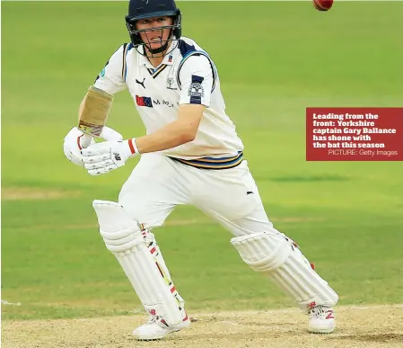  ?? PICTURE: Getty Images ?? Leading from the front: Yorkshire captain Gary Ballance has shone with the bat this season